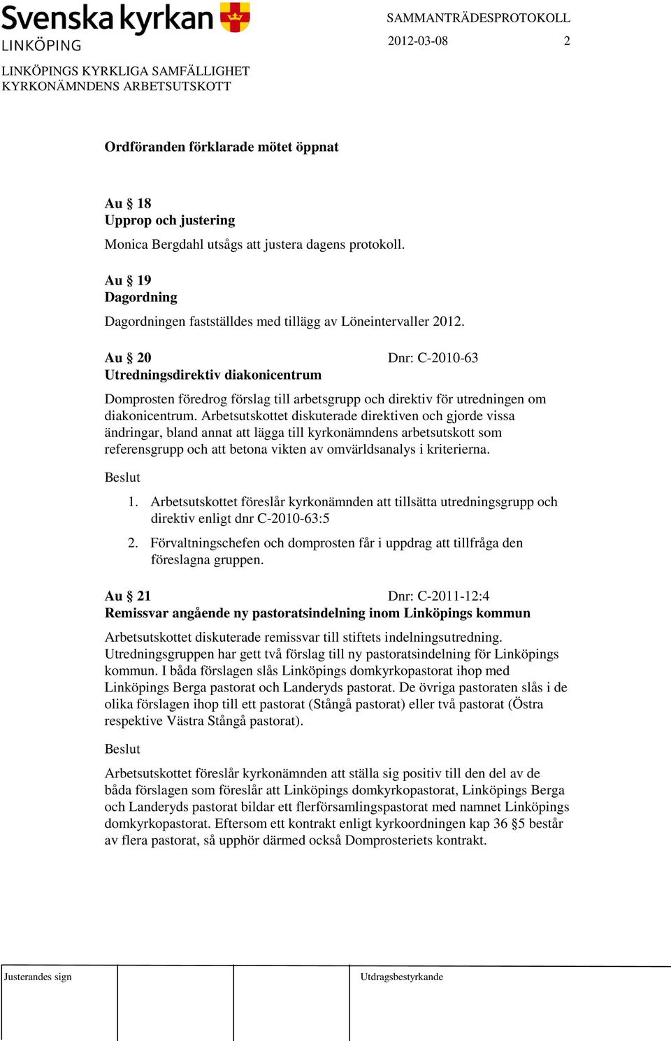 Arbetsutskottet diskuterade direktiven och gjorde vissa ändringar, bland annat att lägga till kyrkonämndens arbetsutskott som referensgrupp och att betona vikten av omvärldsanalys i kriterierna. 1.