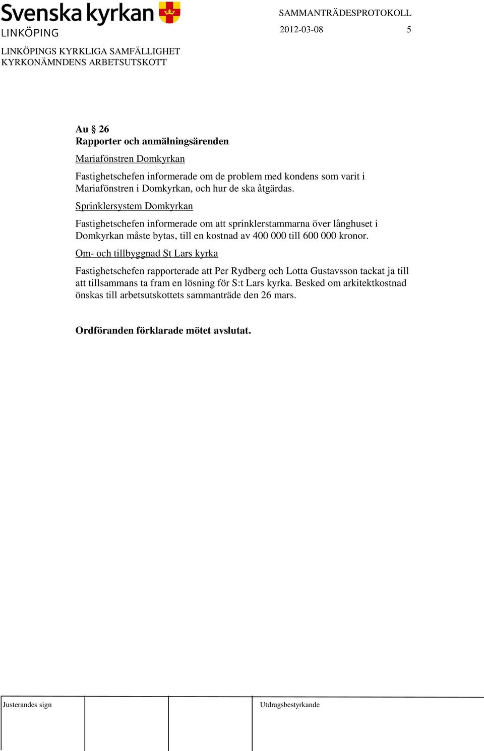 Sprinklersystem Domkyrkan Fastighetschefen informerade om att sprinklerstammarna över långhuset i Domkyrkan måste bytas, till en kostnad av 400 000 till 600 000