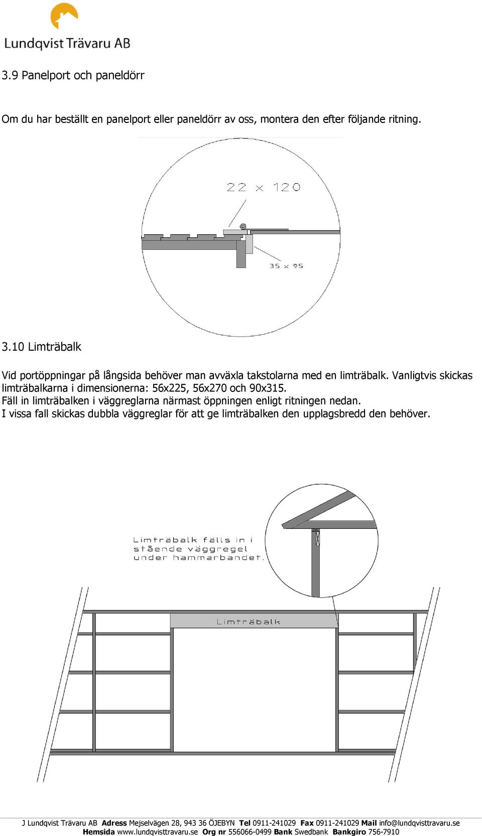 Vanligtvis skickas limträbalkarna i dimensionerna: 56x225, 56x270 och 90x315.