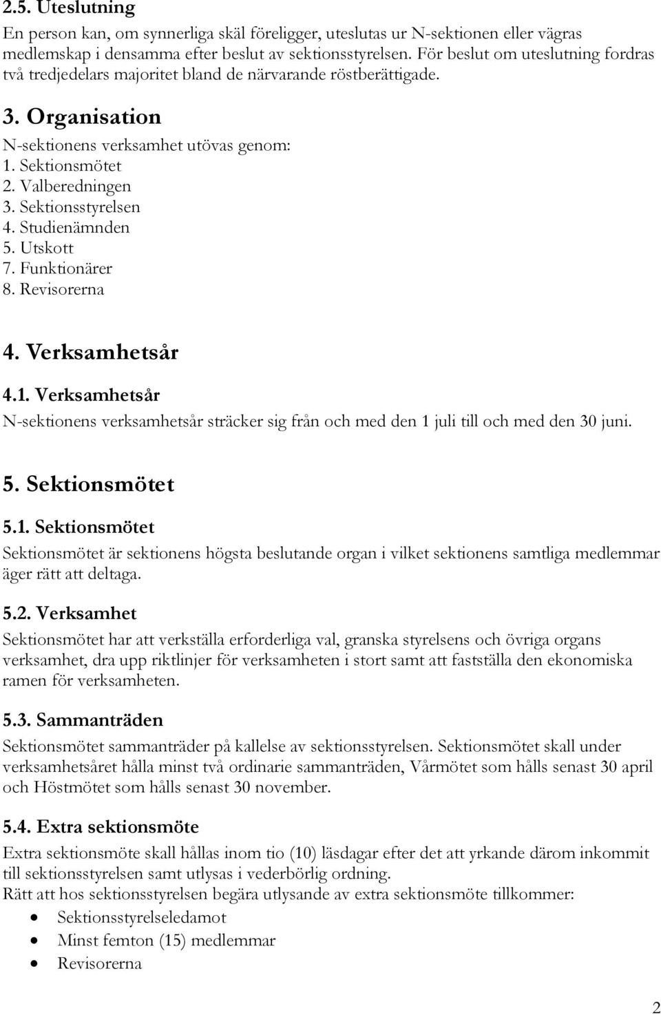 Sektionsstyrelsen 4. Studienämnden 5. Utskott 7. Funktionärer 8. Revisorerna 4. Verksamhetsår 4.1.