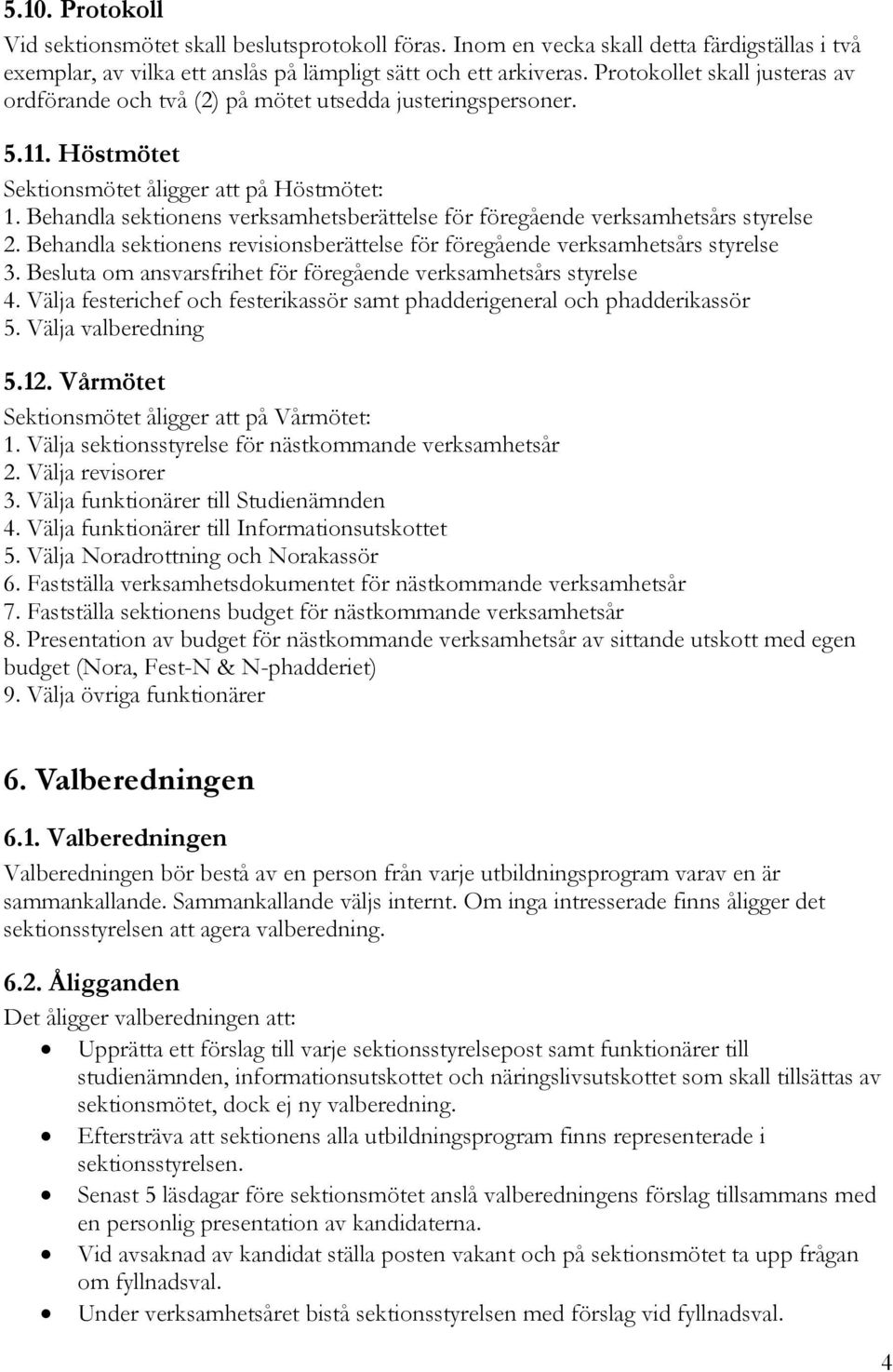 Behandla sektionens verksamhetsberättelse för föregående verksamhetsårs styrelse 2. Behandla sektionens revisionsberättelse för föregående verksamhetsårs styrelse 3.