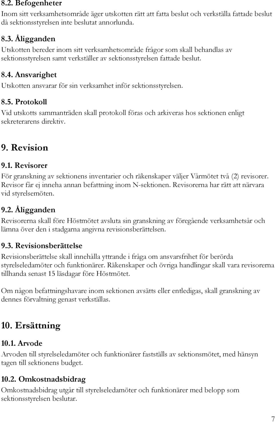 Ansvarighet Utskotten ansvarar för sin verksamhet inför sektionsstyrelsen. 8.5. Protokoll Vid utskotts sammanträden skall protokoll föras och arkiveras hos sektionen enligt sekreterarens direktiv. 9.