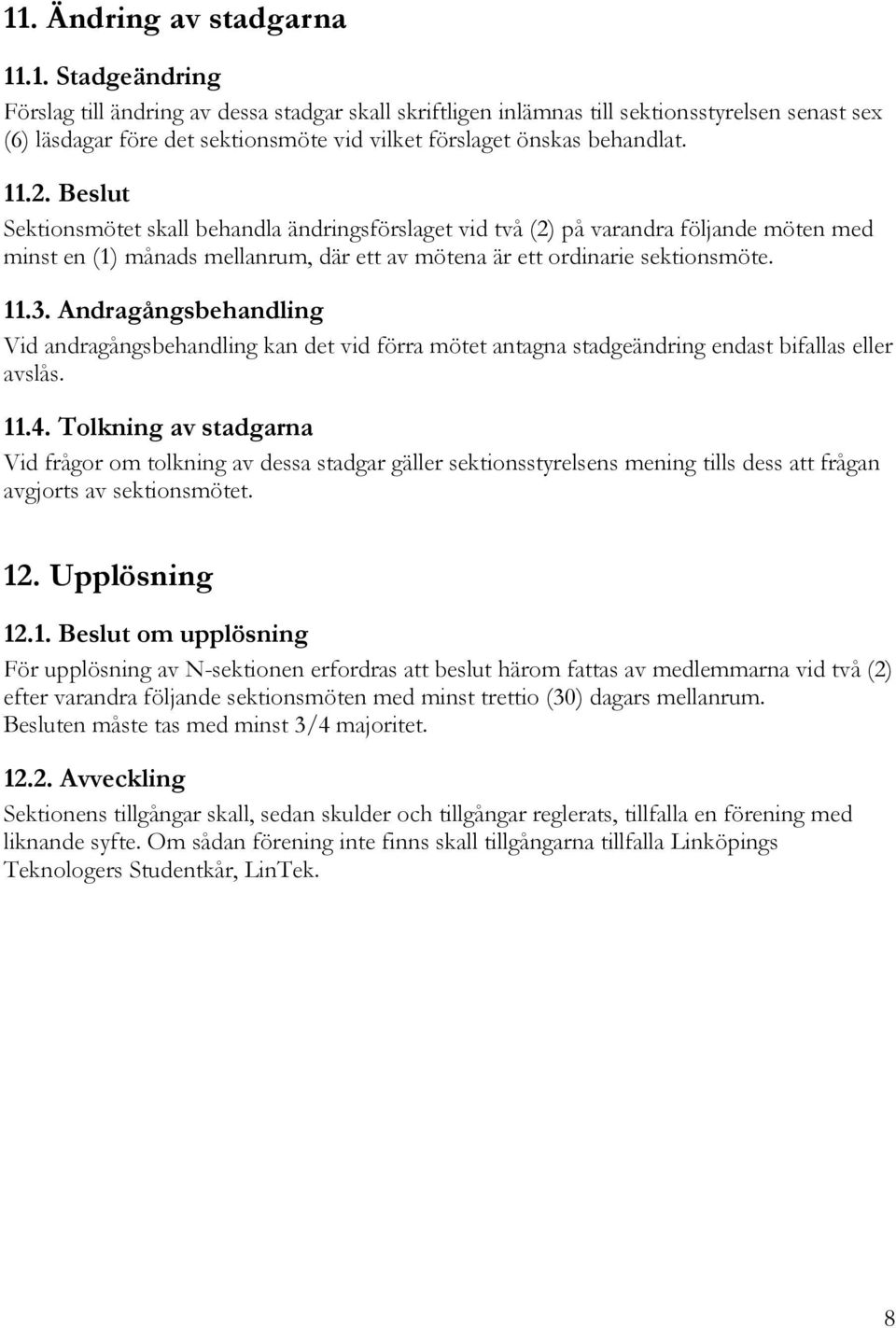 Andragångsbehandling Vid andragångsbehandling kan det vid förra mötet antagna stadgeändring endast bifallas eller avslås. 11.4.