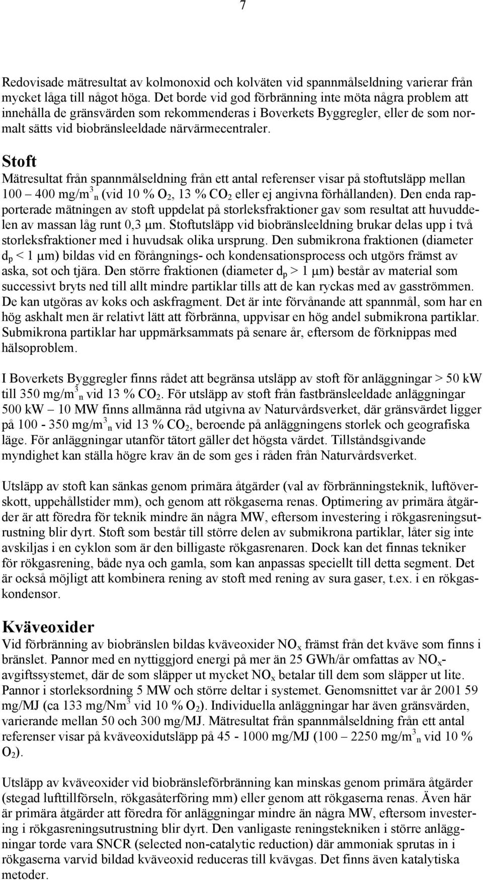 Stoft Mätresultat från spannmålseldning från ett antal referenser visar på stoftutsläpp mellan 100 400 mg/m 3 n (vid 10 % O 2, 13 % CO 2 eller ej angivna förhållanden).