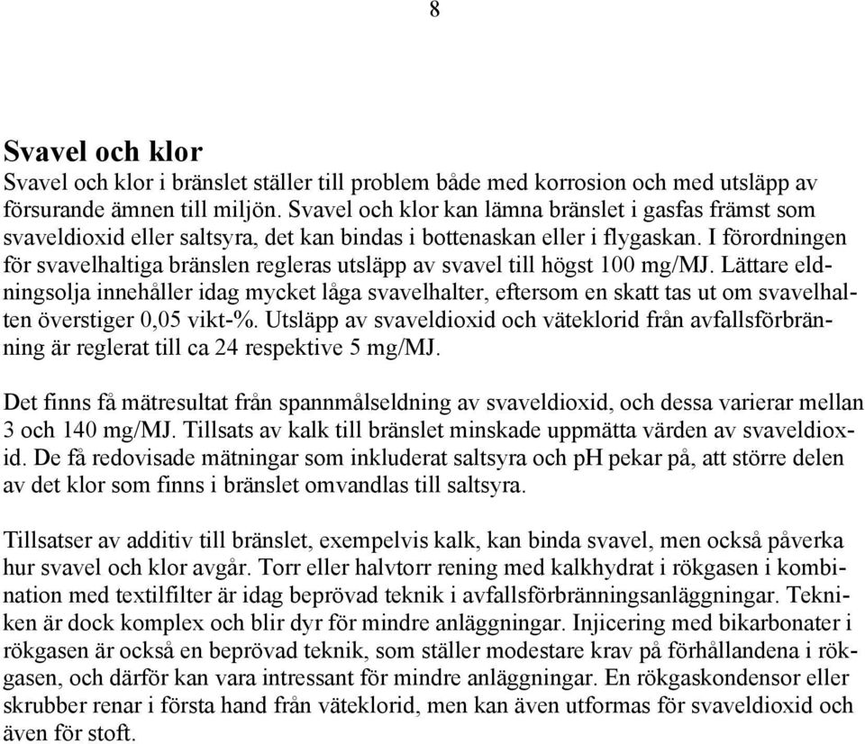 I förordningen för svavelhaltiga bränslen regleras utsläpp av svavel till högst 100 mg/mj.