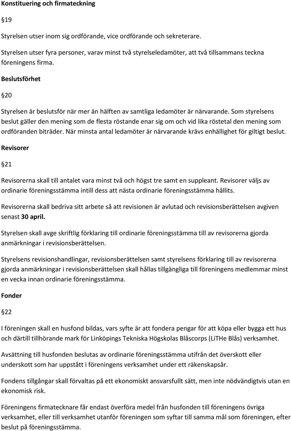 Beslutsförhet 20 Styrelsen är beslutsför när mer än hälften av samtliga ledamöter är närvarande.