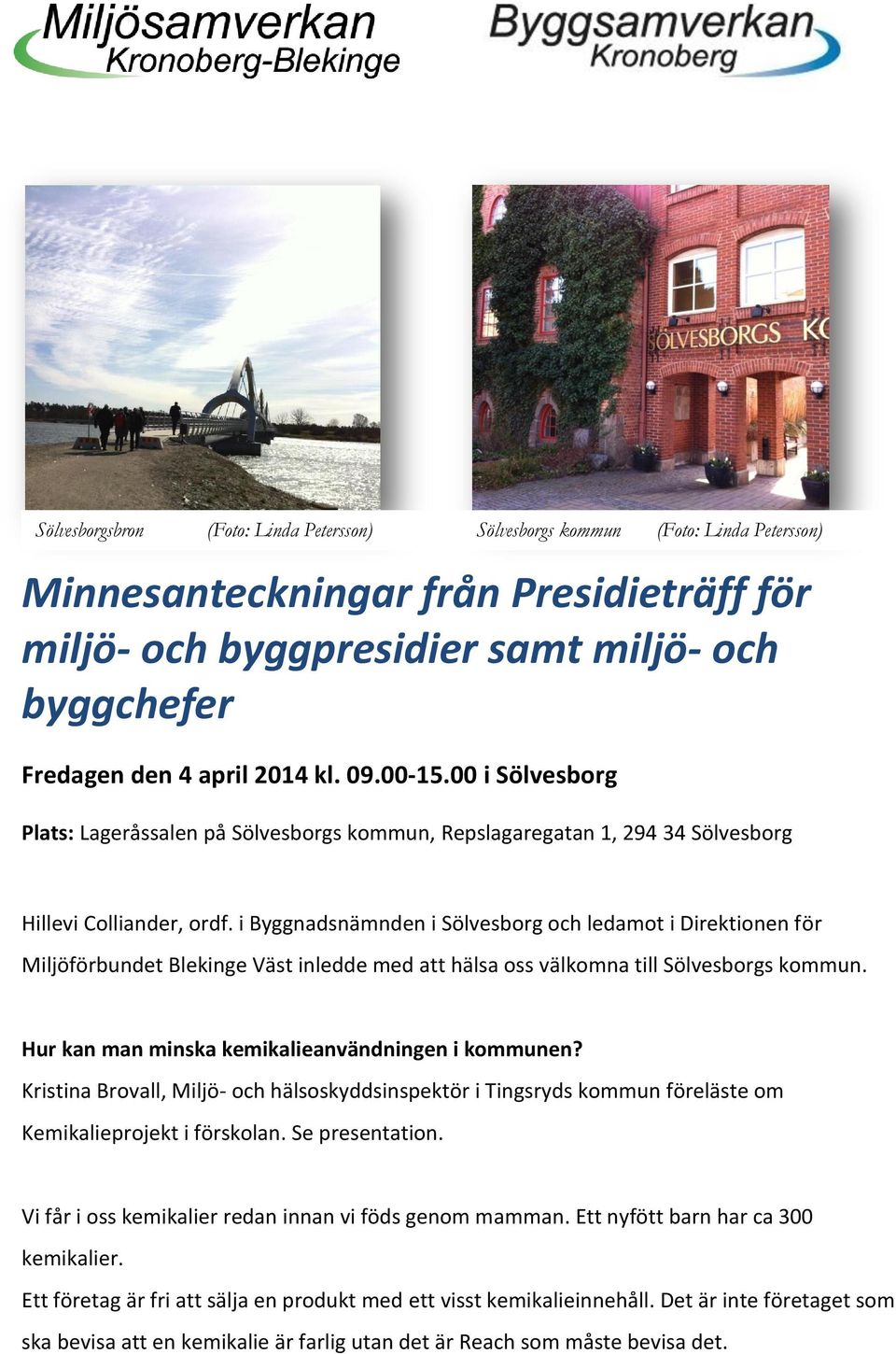 i Byggnadsnämnden i Sölvesborg och ledamot i Direktionen för Miljöförbundet Blekinge Väst inledde med att hälsa oss välkomna till Sölvesborgs kommun.