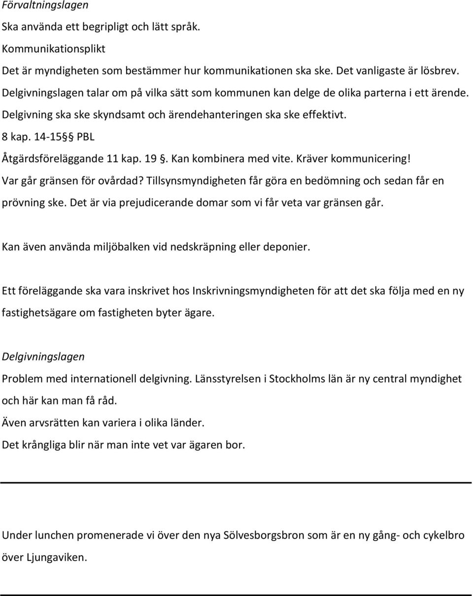 14-15 PBL Åtgärdsföreläggande 11 kap. 19. Kan kombinera med vite. Kräver kommunicering! Var går gränsen för ovårdad? Tillsynsmyndigheten får göra en bedömning och sedan får en prövning ske.