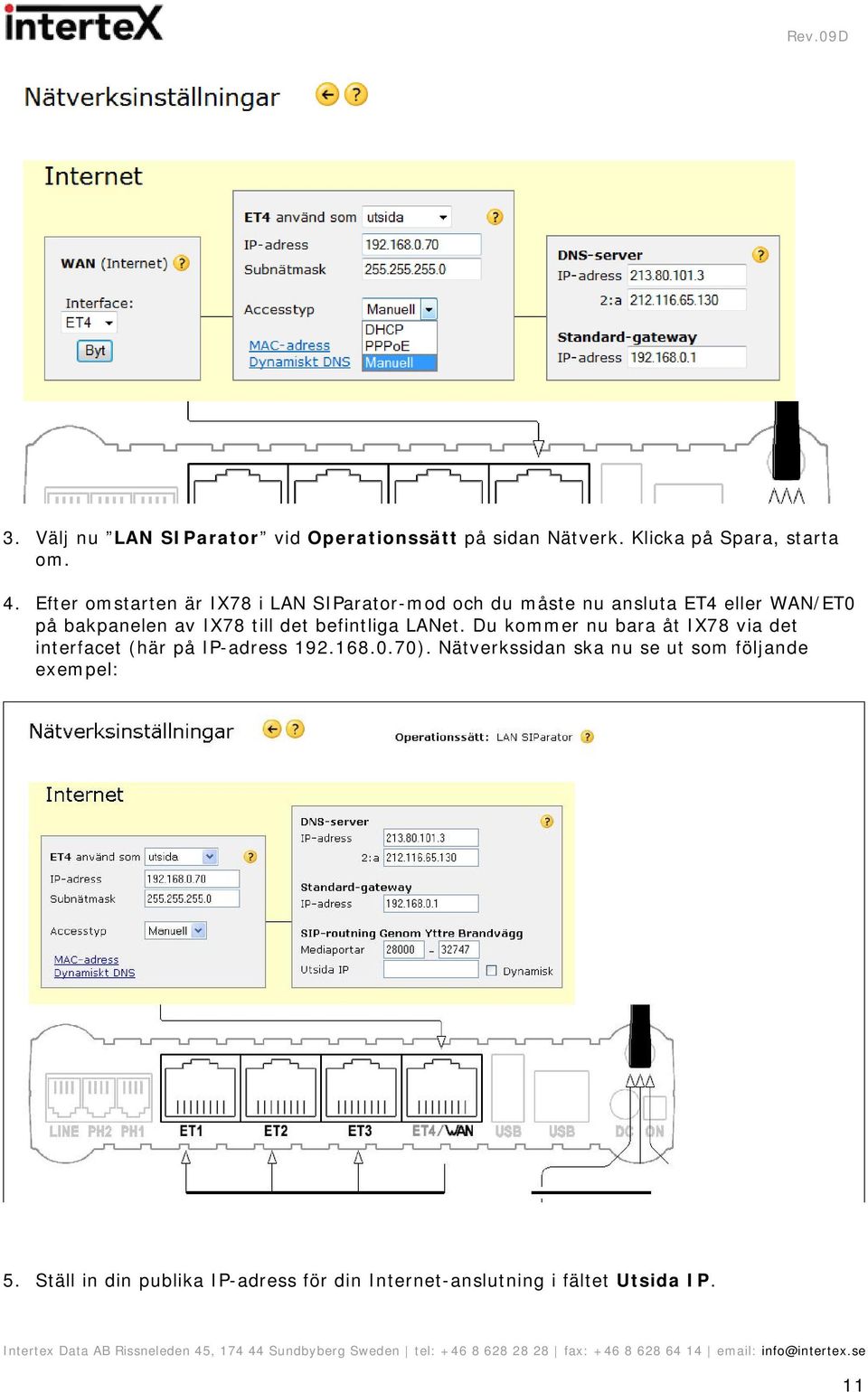 till det befintliga LANet. Du kommer nu bara åt IX78 via det interfacet (här på IP-adress 192.168.0.70).