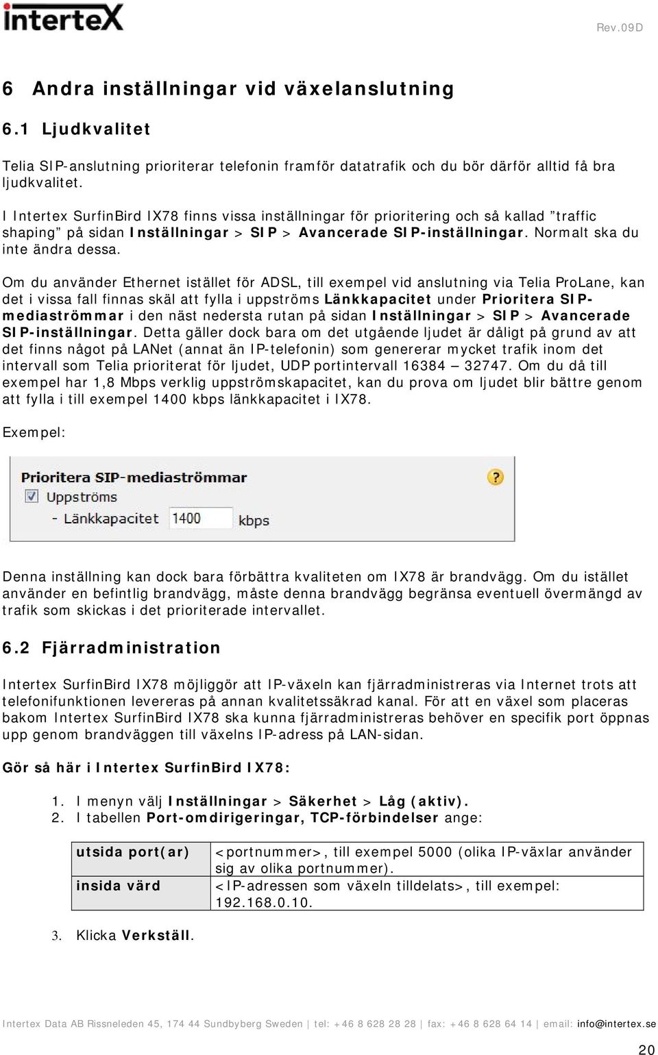 Om du använder Ethernet istället för ADSL, till exempel vid anslutning via Telia ProLane, kan det i vissa fall finnas skäl att fylla i uppströms Länkkapacitet under Prioritera SIPmediaströmmar i den