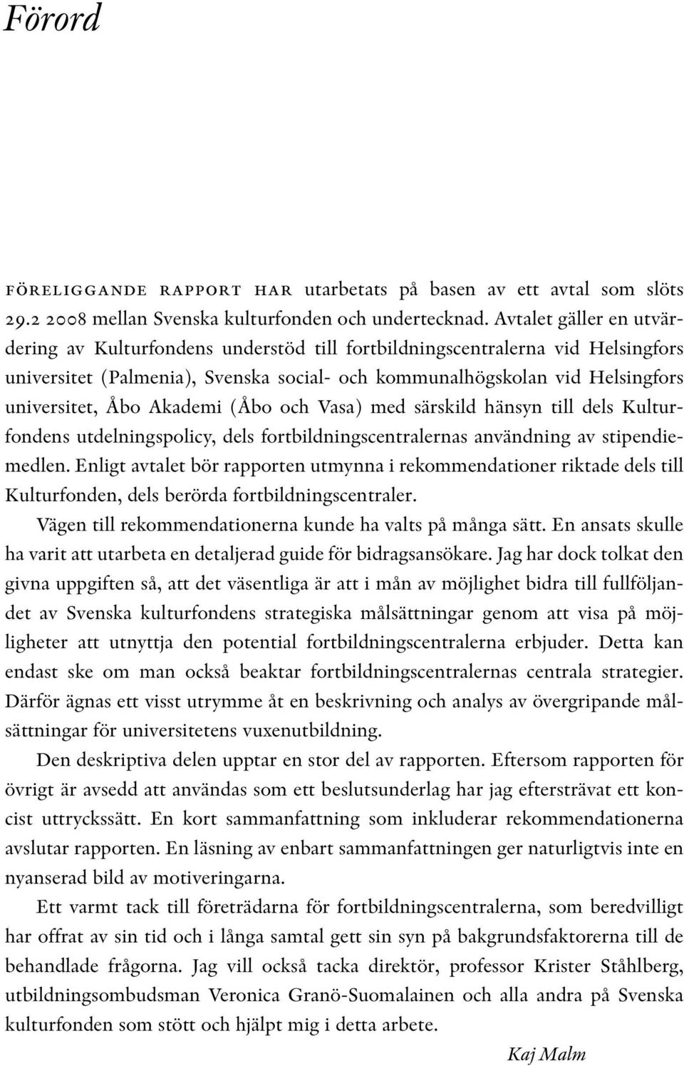 Akademi (Åbo och Vasa) med särskild hänsyn till dels Kulturfondens utdelningspolicy, dels fortbildningscentralernas användning av stipendiemedlen.