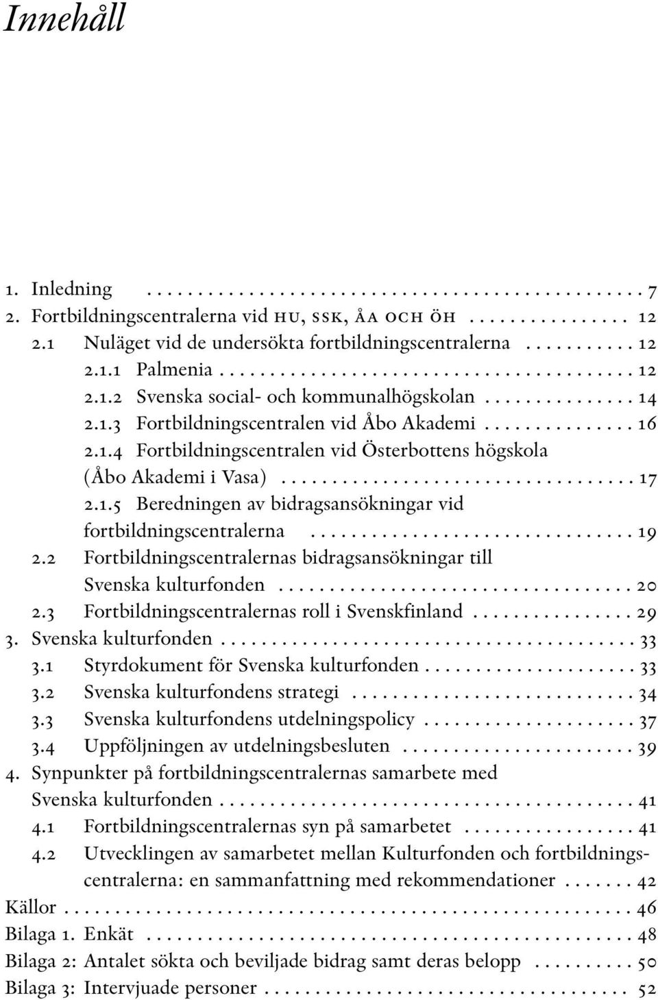 1.4 Fortbildningscentralen vid Österbottens högskola (Åbo Akademi i Vasa)................................... 17 2.1.5 Beredningen av bidragsansökningar vid fortbildningscentralerna................................ 19 2.