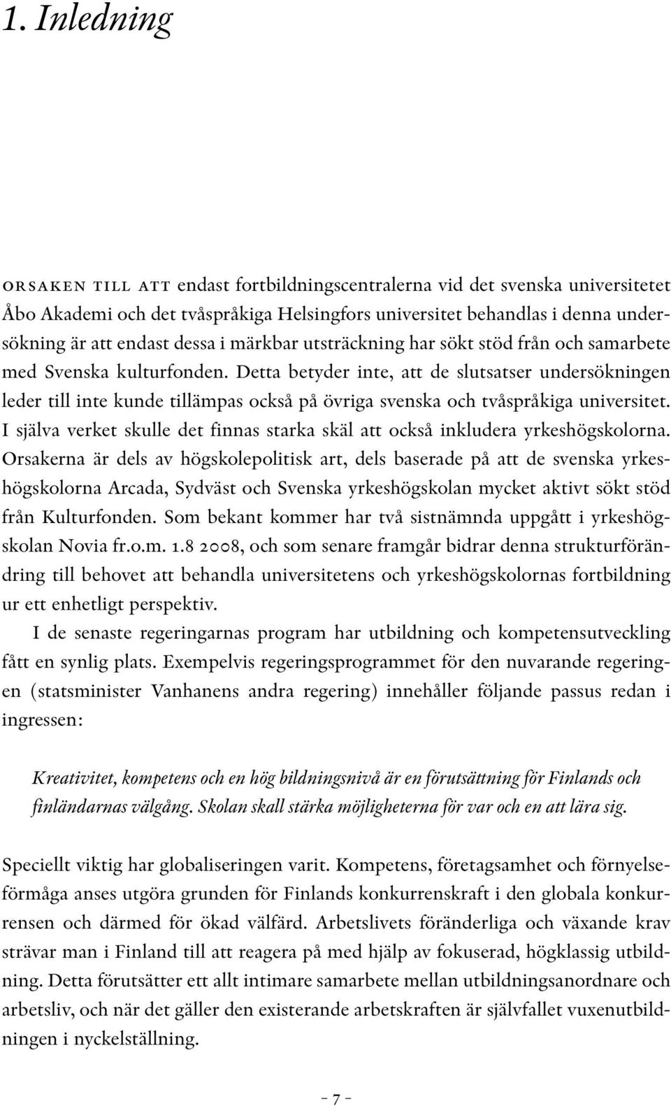 Detta betyder inte, att de slutsatser undersökningen leder till inte kunde tillämpas också på övriga svenska och tvåspråkiga universitet.