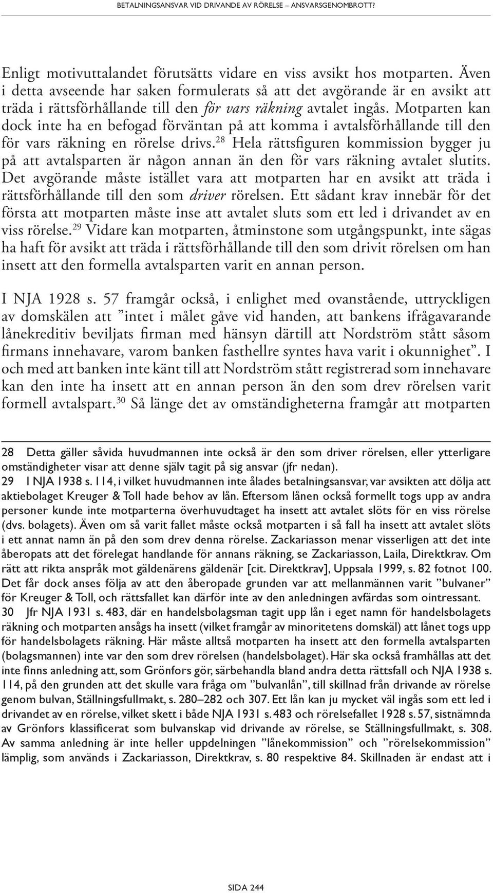 Motparten kan dock inte ha en befogad förväntan på att komma i avtalsförhållande till den för vars räkning en rörelse drivs.