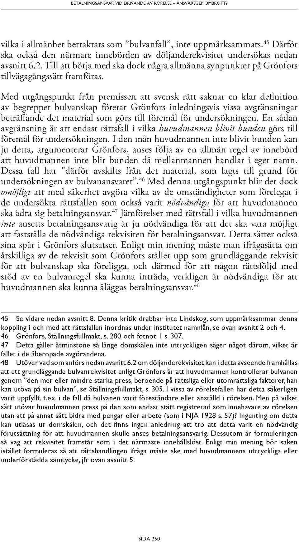 Med utgångspunkt från premissen att svensk rätt saknar en klar definition av begreppet bulvanskap företar Grönfors inledningsvis vissa avgränsningar beträffande det material som görs till föremål för