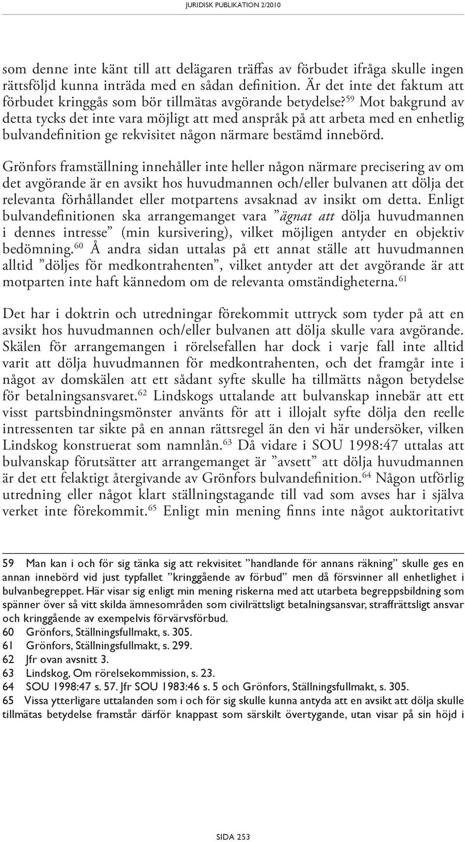 59 Mot bakgrund av detta tycks det inte vara möjligt att med anspråk på att arbeta med en enhetlig bulvandefinition ge rekvisitet någon närmare bestämd innebörd.