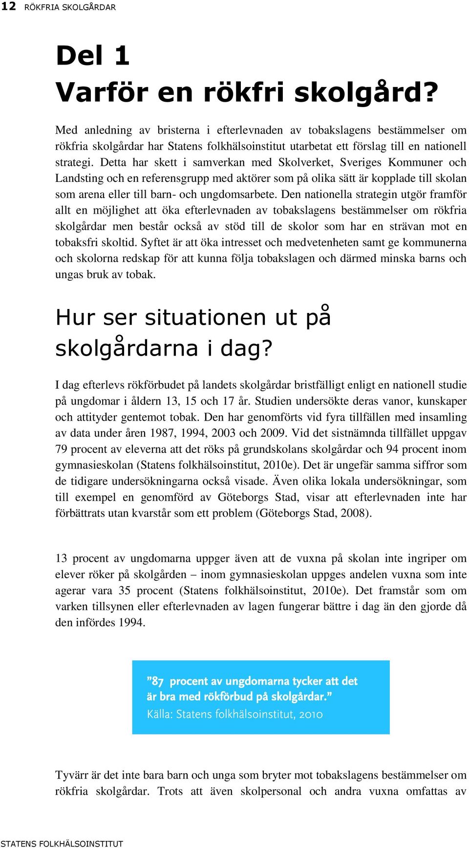 Detta har skett i samverkan med Skolverket, Sveriges Kommuner och Landsting och en referensgrupp med aktörer som på olika sätt är kopplade till skolan som arena eller till barn- och ungdomsarbete.