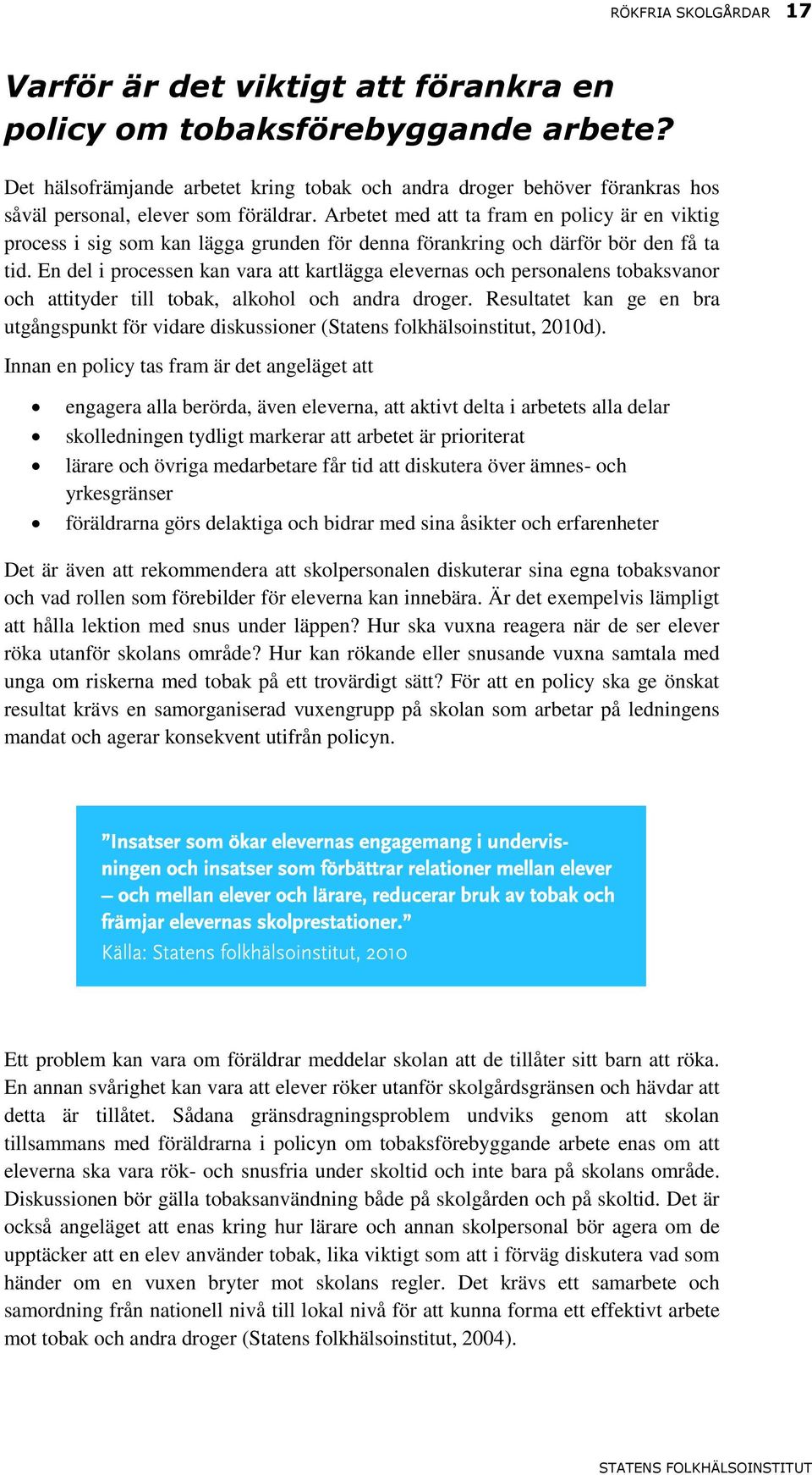 Arbetet med att ta fram en policy är en viktig process i sig som kan lägga grunden för denna förankring och därför bör den få ta tid.