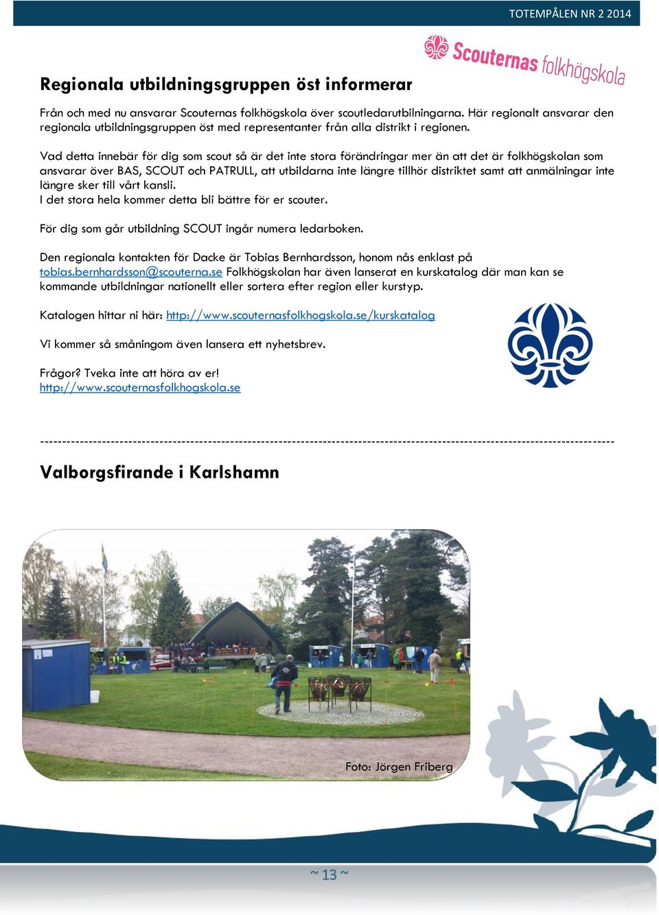 Vad detta innebär för dig som scout så är det inte stora förändringar mer än att det är folkhögskolan som ansvarar över BAS, SCOUT och PATRULL, att utbildarna inte längre tillhör distriktet samt att