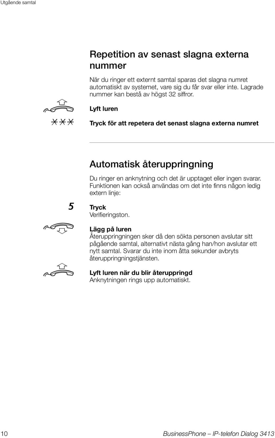 Lyft lren *** Tryck för att repetera det senast slagna externa nmret d Atomatisk återppringning D ringer en anknytning och det är pptaget eller ingen svarar.