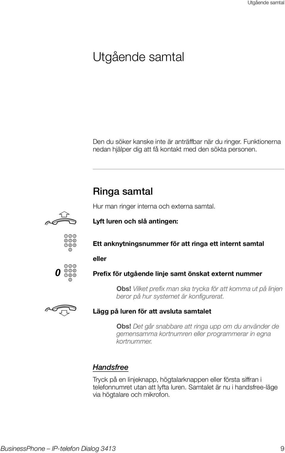 Lyft lren och slå antingen: Ett anknytningsnmmer för att ringa ett internt samtal eller Prefix för tgående linje samt önskat externt nmmer Obs!