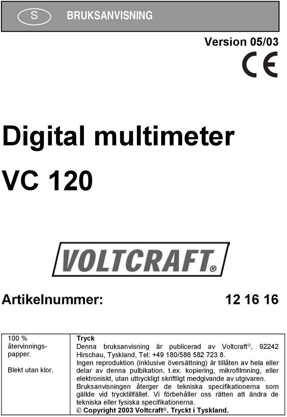 Ingen reproduktion (inklusive översättning) är tillåten av hela eller delar av denna pulbikation, t.ex.