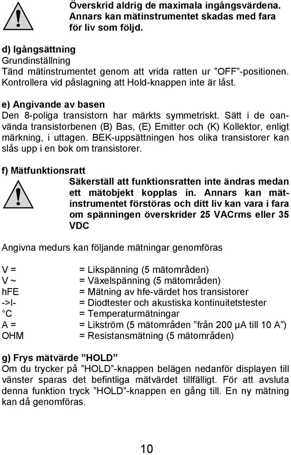 e) Angivande av basen Den 8-poliga transistorn har märkts symmetriskt. Sätt i de oanvända transistorbenen (B) Bas, (E) Emitter och (K) Kollektor, enligt märkning, i uttagen.