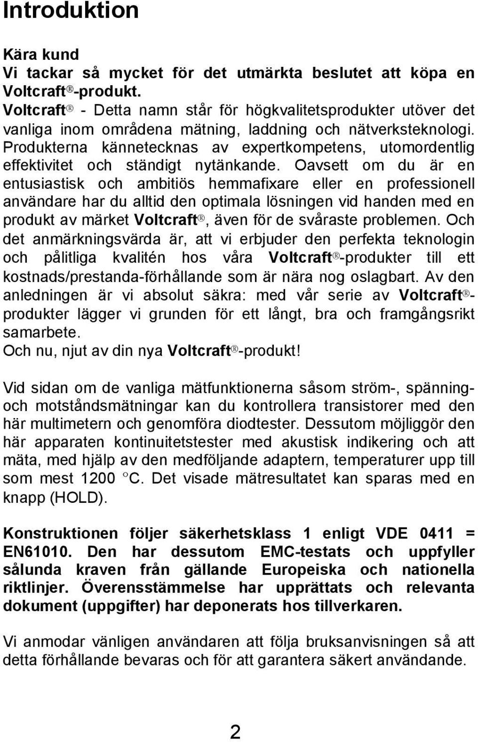 Produkterna kännetecknas av expertkompetens, utomordentlig effektivitet och ständigt nytänkande.