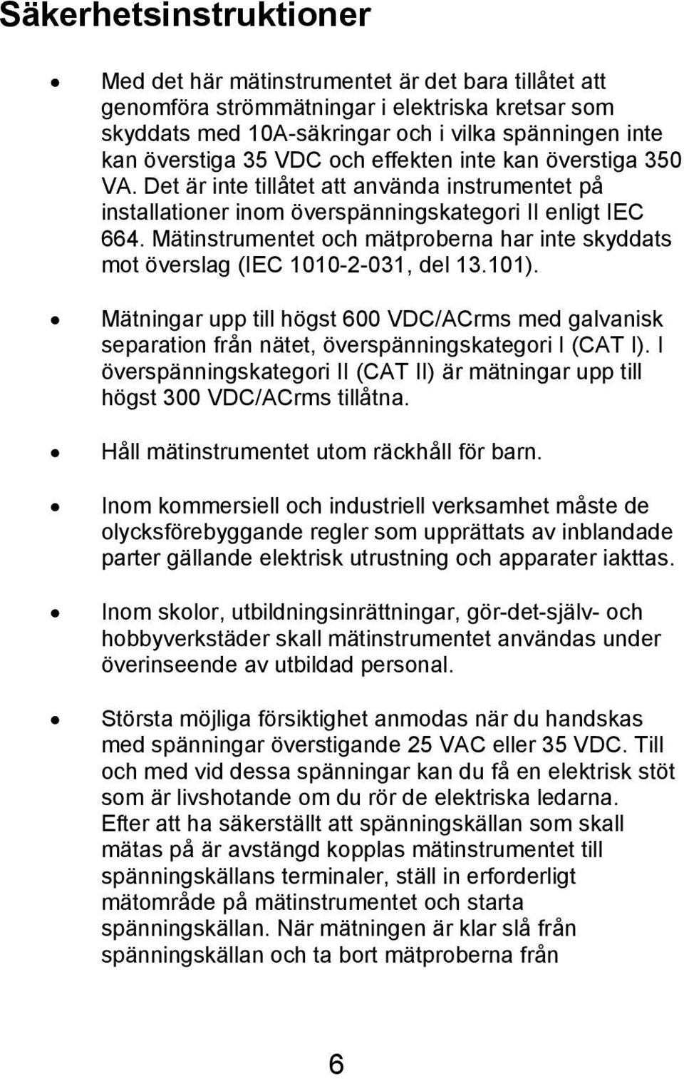 Mätinstrumentet och mätproberna har inte skyddats mot överslag (IEC 1010-2-031, del 13.101).