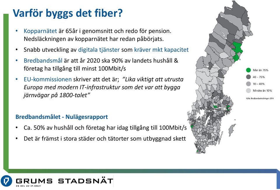 minst 100Mbit/s EU-kommissionen skriver att det är; Lika viktigt att utrusta Europa med modern IT-infrastruktur som det var att bygga järnvägar på