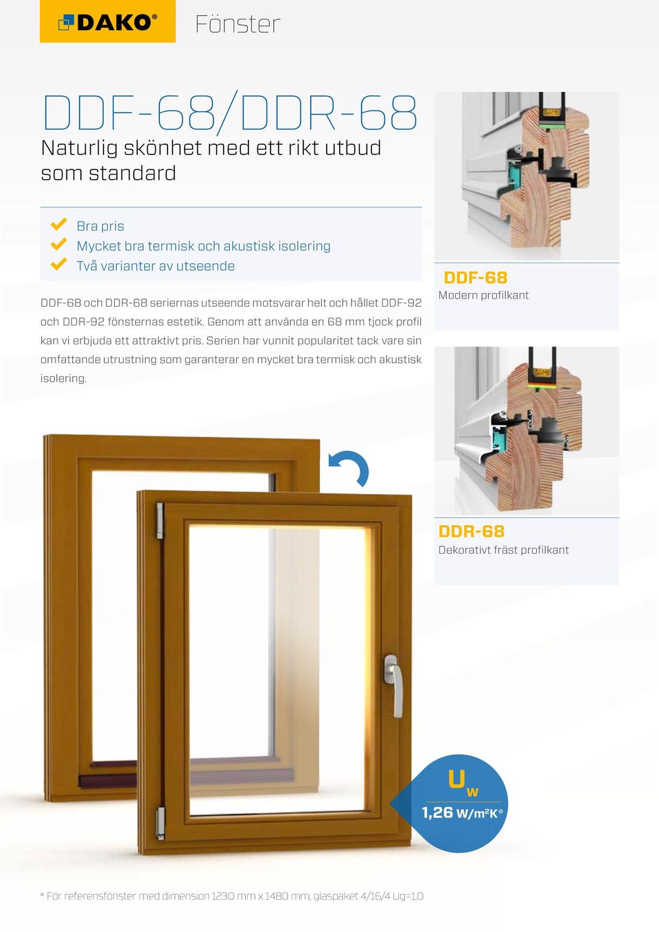Genom att använda en 68 mm tjock profil kan vi erbjuda ett attraktivt pris.