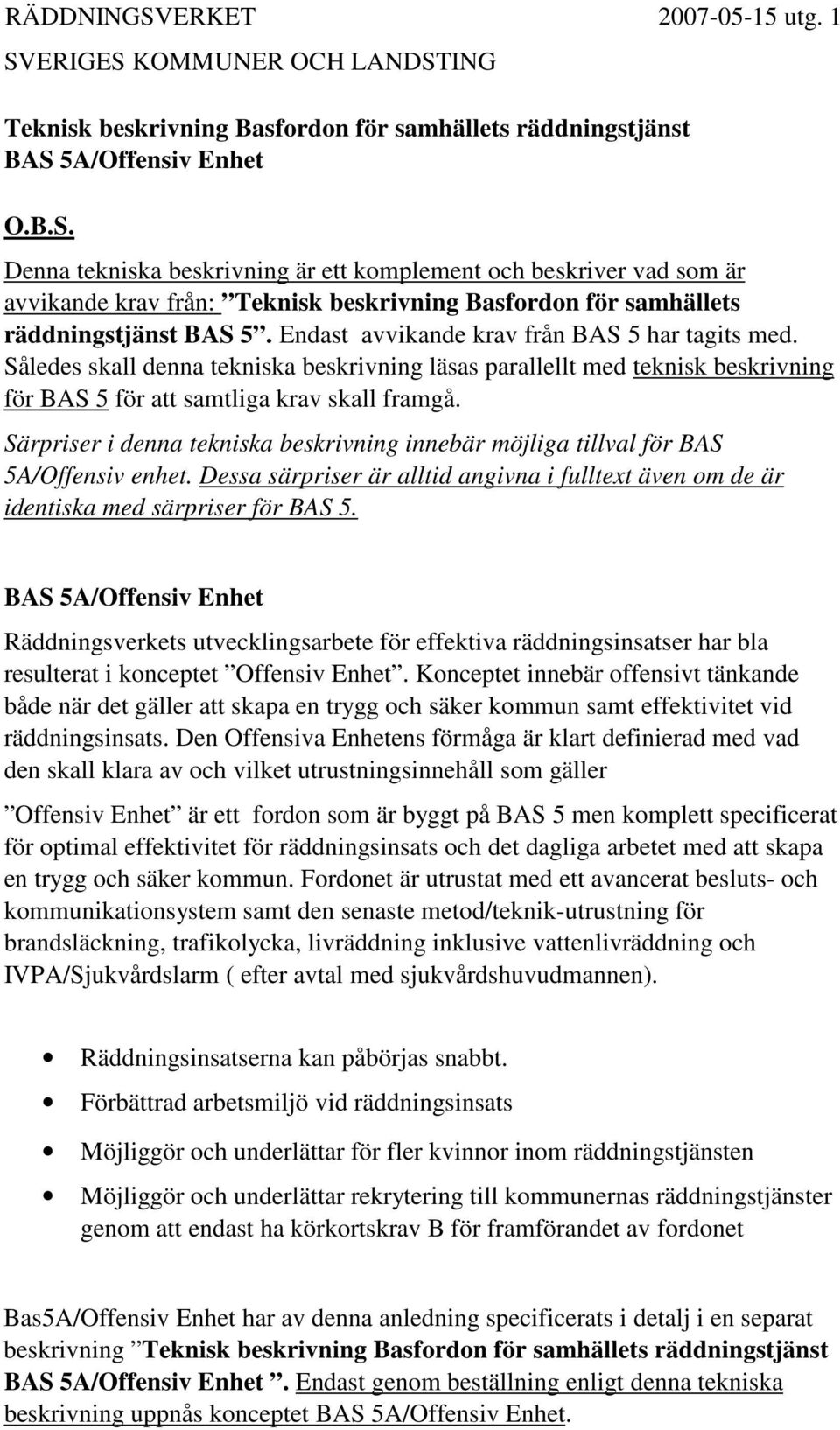 Särpriser i denna tekniska beskrivning innebär möjliga tillval för BAS 5A/Offensiv enhet. Dessa särpriser är alltid angivna i fulltext även om de är identiska med särpriser för BAS 5.