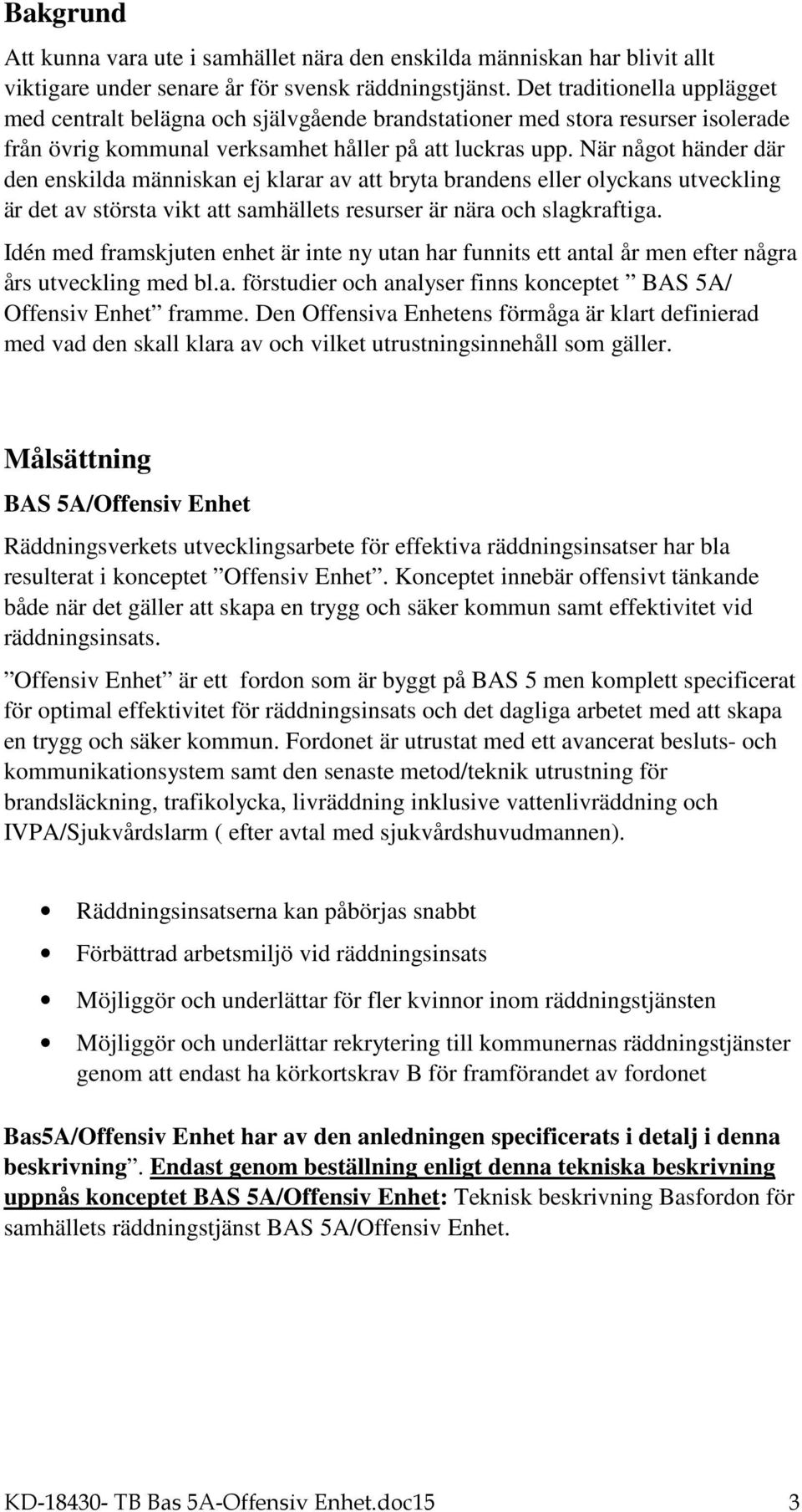 När något händer där den enskilda människan ej klarar av att bryta brandens eller olyckans utveckling är det av största vikt att samhällets resurser är nära och slagkraftiga.