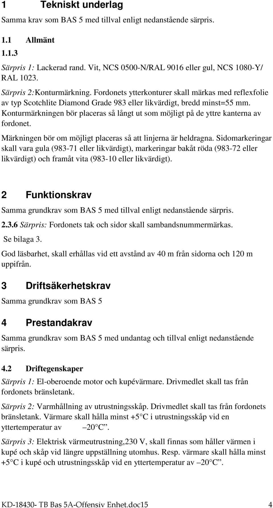 Konturmärkningen bör placeras så långt ut som möjligt på de yttre kanterna av fordonet. Märkningen bör om möjligt placeras så att linjerna är heldragna.