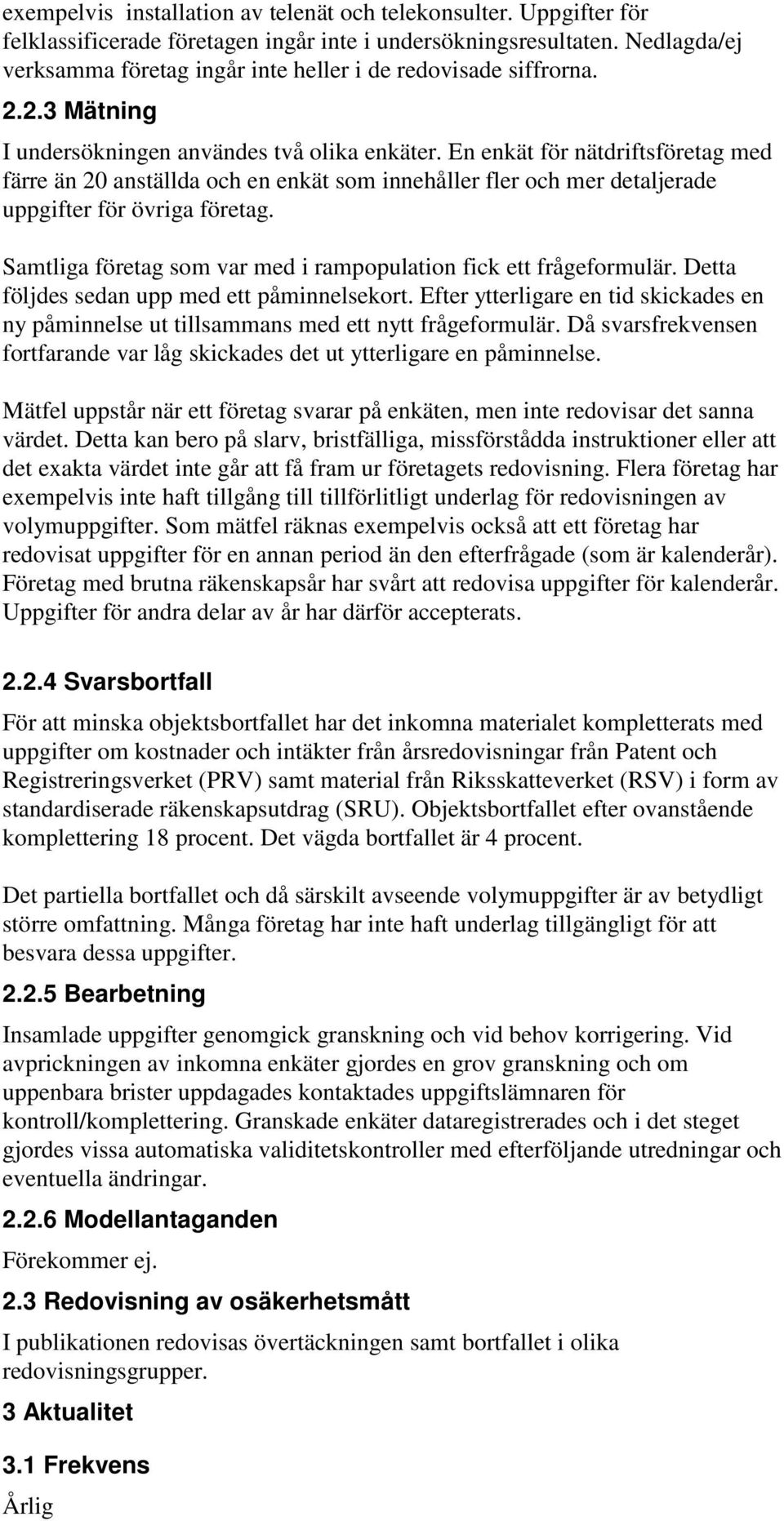 En enkät för nätdriftsföretag med färre än 20 anställda och en enkät som innehåller fler och mer detaljerade uppgifter för övriga företag.