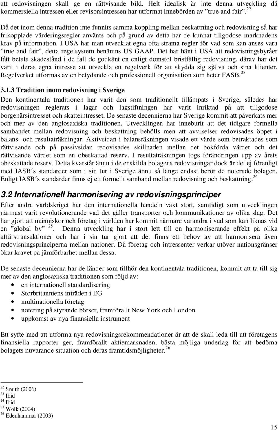 krav på information. I USA har man utvecklat egna ofta strama regler för vad som kan anses vara true and fair, detta regelsystem benämns US GAAP.