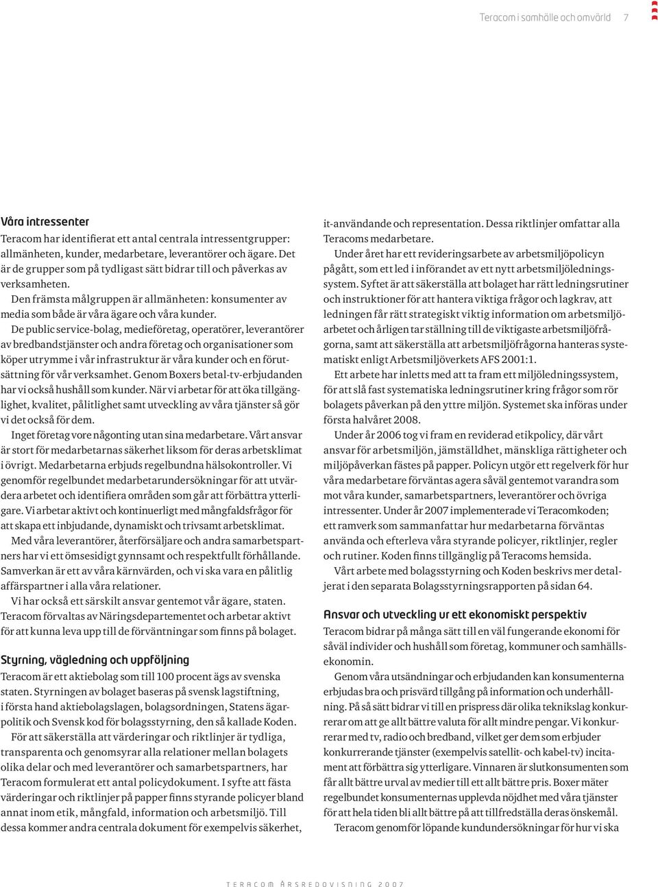De public service-bolag, medieföretag, operatörer, leverantörer av bredbandstjänster och andra företag och organisationer som köper utrymme i vår infrastruktur är våra kunder och en förutsättning för