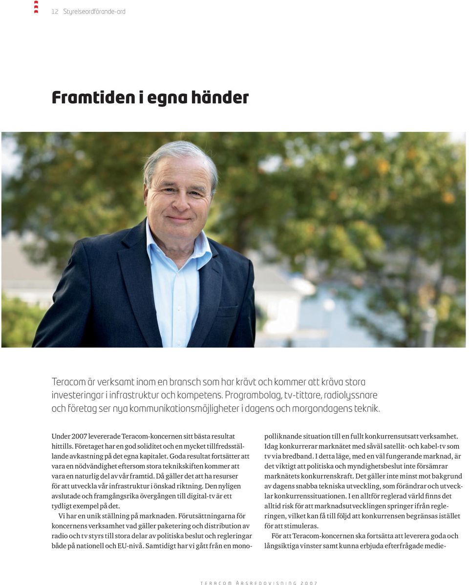 Företaget har en god soliditet och en mycket tillfredsställande avkastning på det egna kapitalet.
