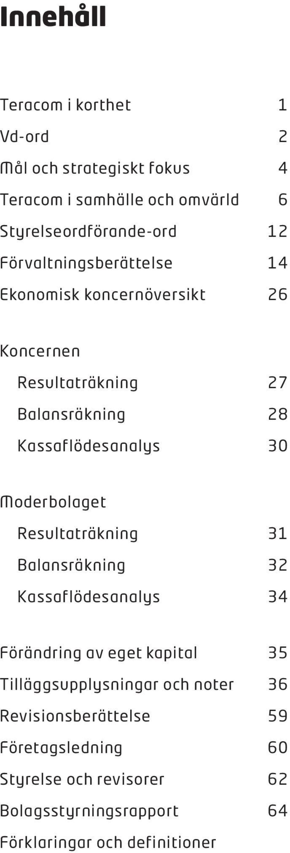 Kassaflödesanalys 30 Resultaträkning 31 Balansräkning 32 Kassaflödesanalys 34 Förändring av eget kapital 35