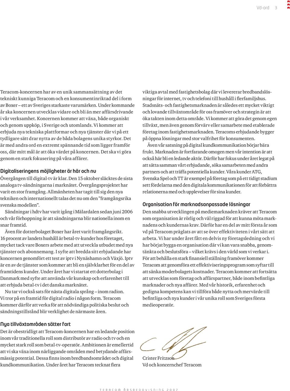 Vi kommer att erbjuda nya tekniska plattformar och nya tjänster där vi på ett tydligare sätt drar nytta av de båda bolagens unika styrkor.