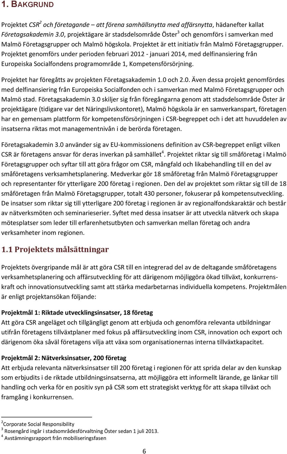 Projektet genomförs under perioden februari 2012 - januari 2014, med delfinansiering från Europeiska Socialfondens programområde 1, Kompetensförsörjning.