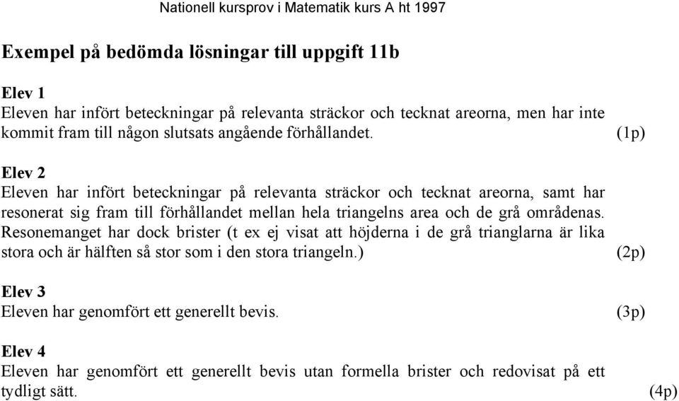 Elev 2 Eleven har infört beteckningar på relevanta sträckor och tecknat areorna, samt har resonerat sig fram till förhållandet mellan hela triangelns area och de grå