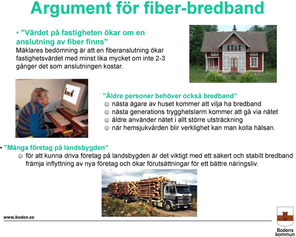 Äldre personer behöver också bredband nästa ägare av huset kommer att vilja ha bredband nästa generations trygghetslarm kommer att gå via nätet äldre använder nätet i