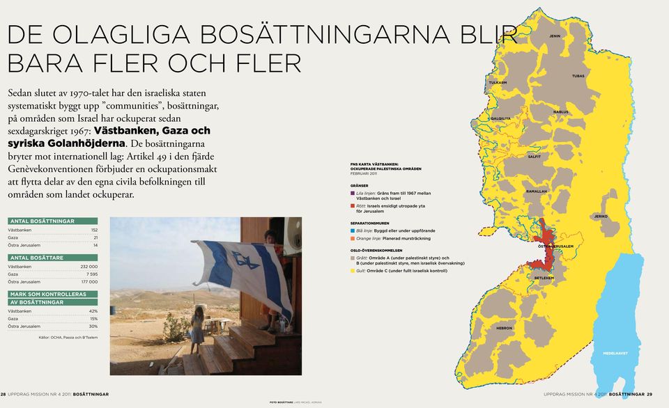 De bosättningarna bryter mot internationell lag: Artikel 49 i den fjärde Genèvekonventionen förbjuder en ockupationsmakt att flytta delar av den egna civila befolkningen till områden som landet