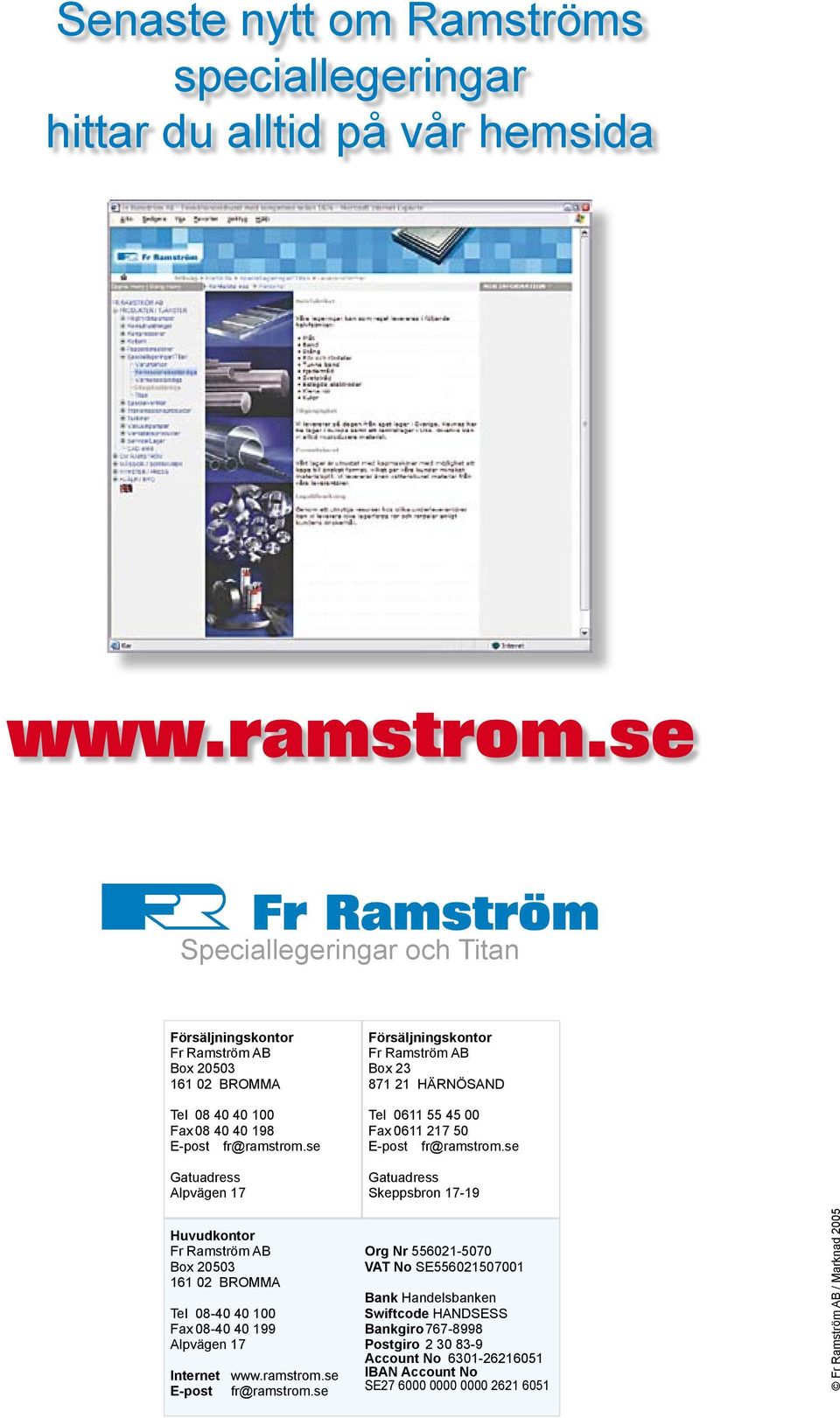 se Gatuadress Skeppsbron 17-19 Huvudkontor Fr Ramström AB Box 20503 161 02 BROMMA Tel 08-40 40 100 Fax 08-40 40 199 Alpvägen 17 Internet www.ramstrom.se E-post fr@ramstrom.