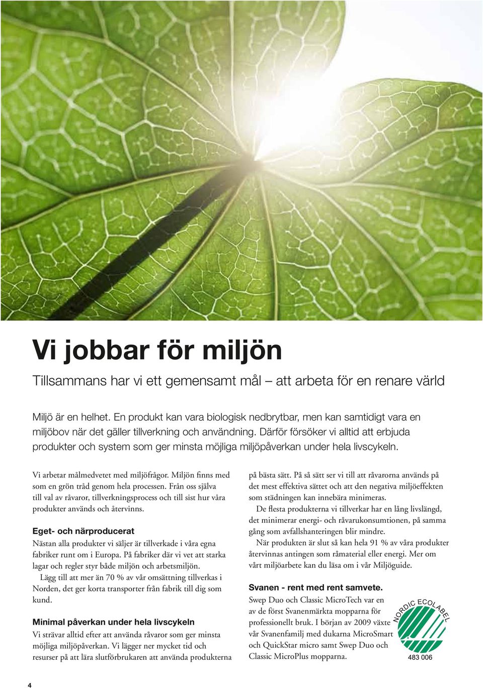 Därför försöker vi alltid att erbjuda produkter och system som ger minsta möjliga miljöpåverkan under hela livscykeln. Vi arbetar målmedvetet med miljöfrågor.