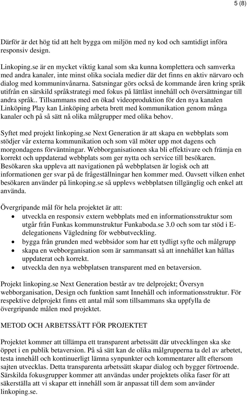 Satsningar görs också de kommande åren kring språk utifrån en särskild språkstrategi med fokus på lättläst innehåll och översättningar till andra språk.