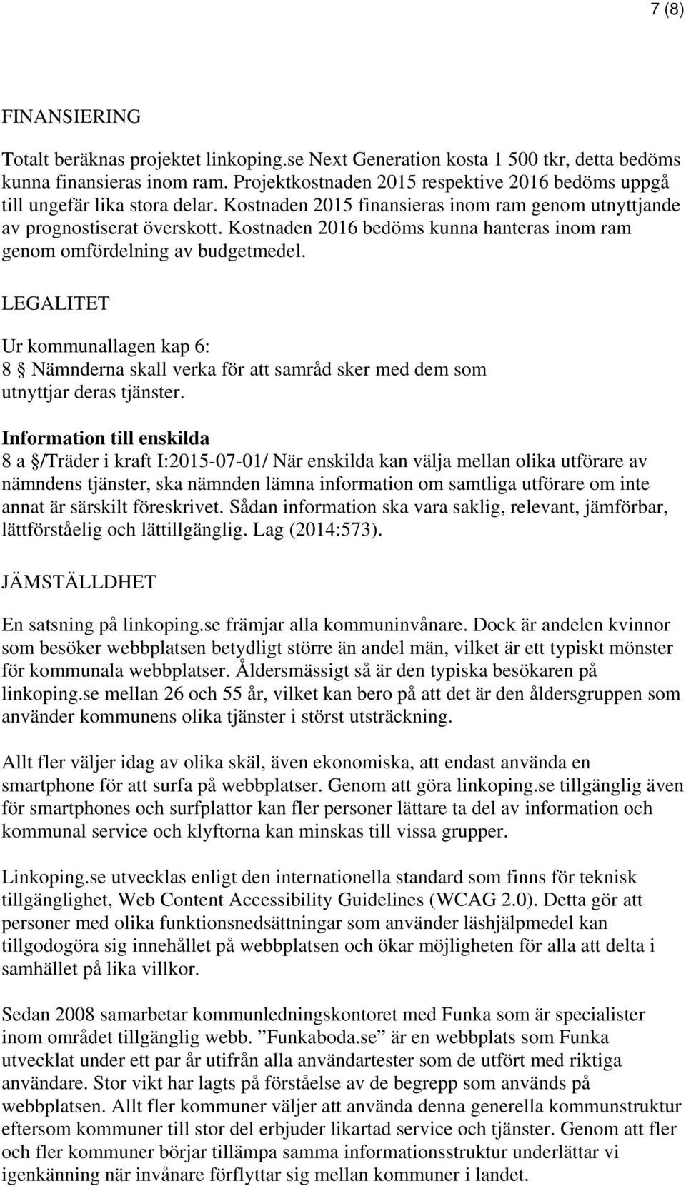 Kostnaden 2016 bedöms kunna hanteras inom ram genom omfördelning av budgetmedel. LEGALITET Ur kommunallagen kap 6: 8 Nämnderna skall verka för att samråd sker med dem som utnyttjar deras tjänster.