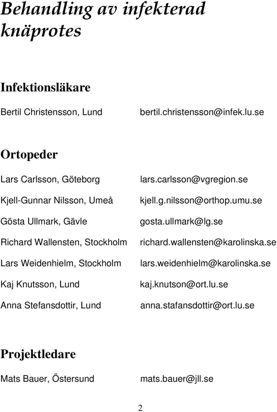 Stockholm Kaj Knutsson, Lund Anna Stefansdottir, Lund lars.carlsson@vgregion.se kjell.g.nilsson@orthop.umu.se gosta.ullmark@lg.