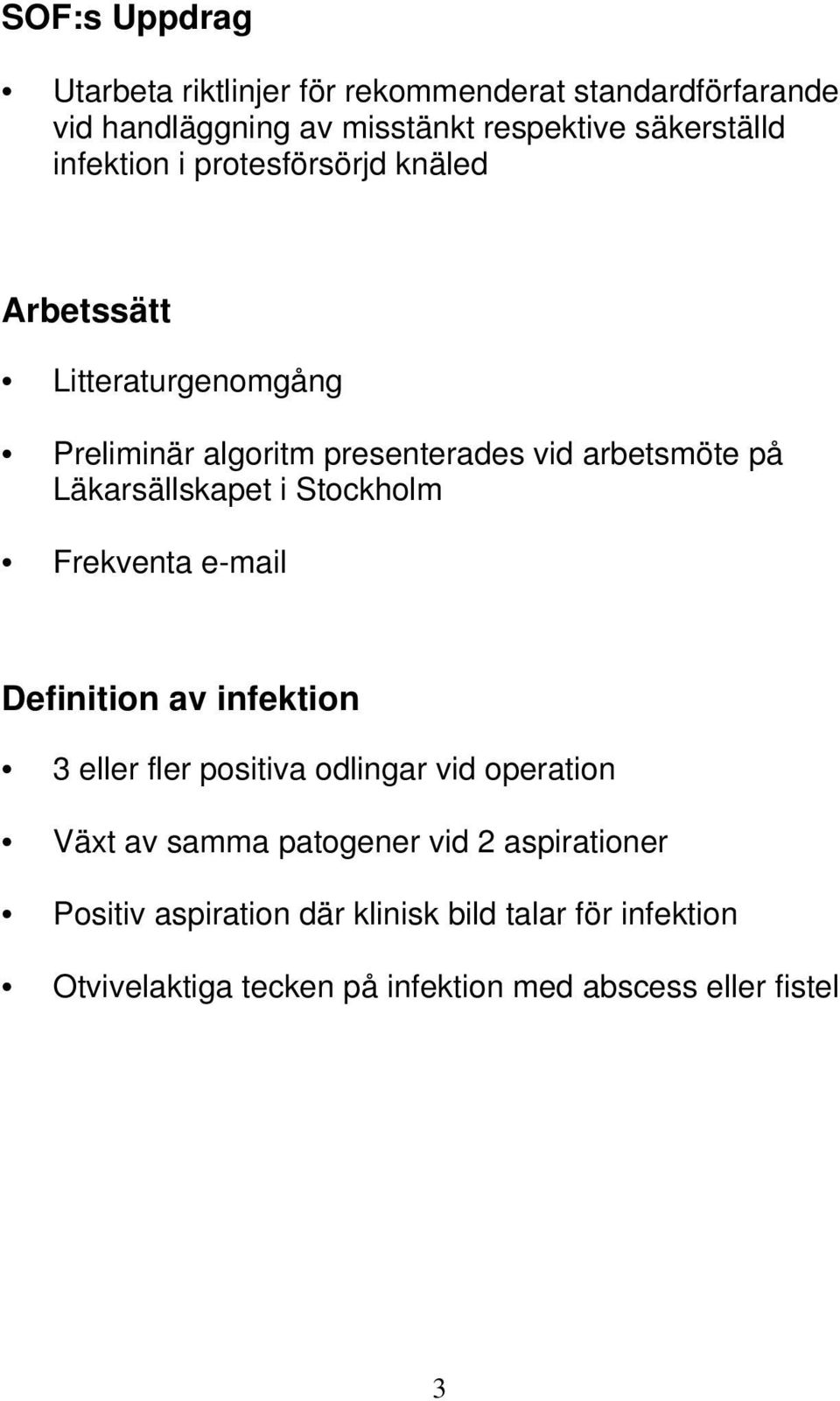 Läkarsällskapet i Stockholm Frekventa e-mail Definition av infektion 3 eller fler positiva odlingar vid operation Växt av samma